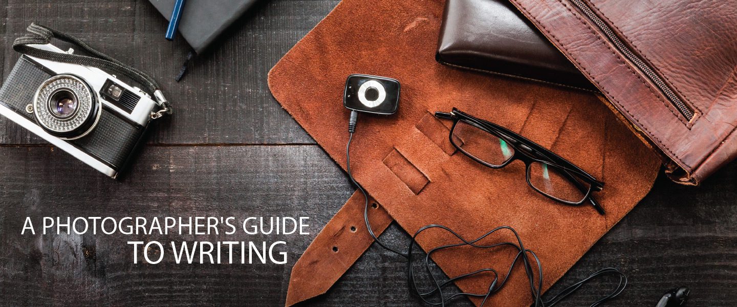A Photographer's Guide to Writing - photography writing, photographer's writing, writing for photographers, photography blog writing, visual storytelling