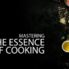 Mastering the Essence of Cooking - cooking techniques, online cooking course, culinary arts, cooking fundamentals, learn to cook