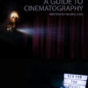 A Guide to Cinematography - Cinematography, Filmmaking Techniques, Visual Storytelling, Film Production, Directing